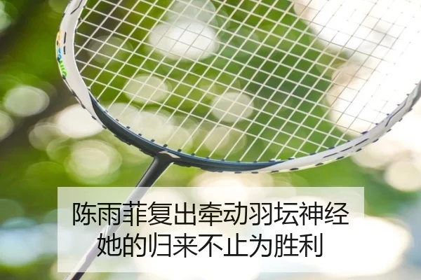陈雨菲复出牵动羽坛神经 她的归来不止为胜利