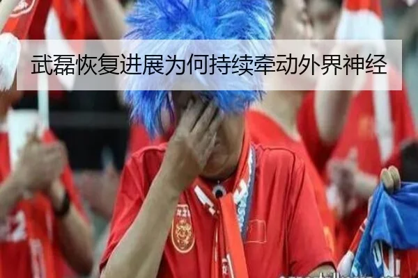 武磊恢复进展为何持续牵动外界神经